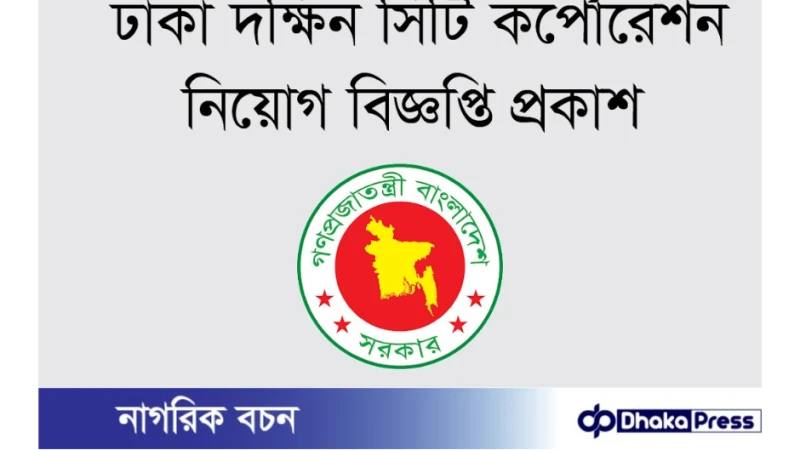 ঢাকা দক্ষিণ সিটি করপোরেশনে (ডিএসসিসি) নিয়োগ বিজ্ঞপ্তি প্রকাশ